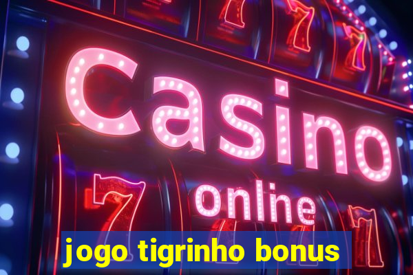 jogo tigrinho bonus